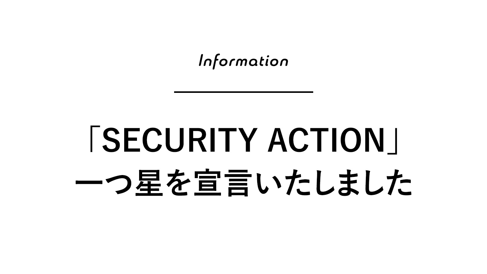 情報セキュリティ対策に取組む企業として「SECURITY ACTION」一つ星を宣言いたしました
